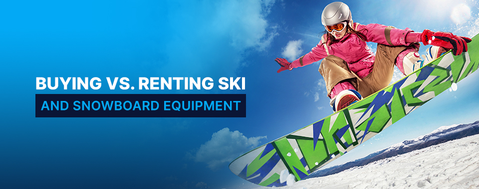buying vs renting ski and snowboard equipment