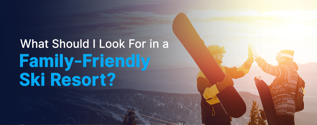 What Should I Look For in a Family-Friendly Ski Resort?