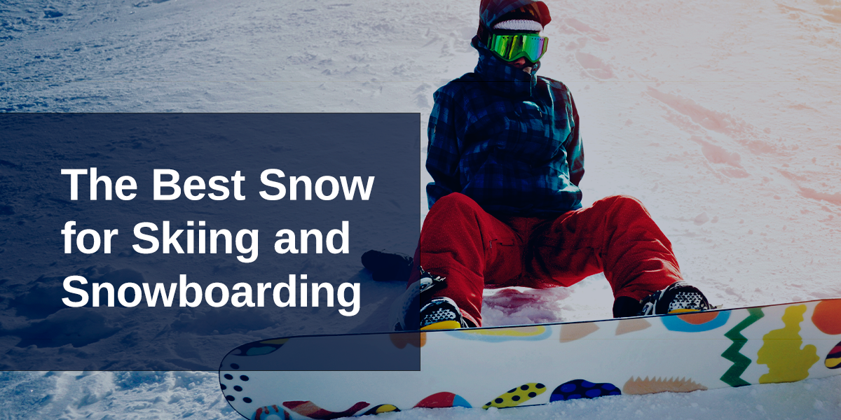 best snow for skiing and snowboarding
