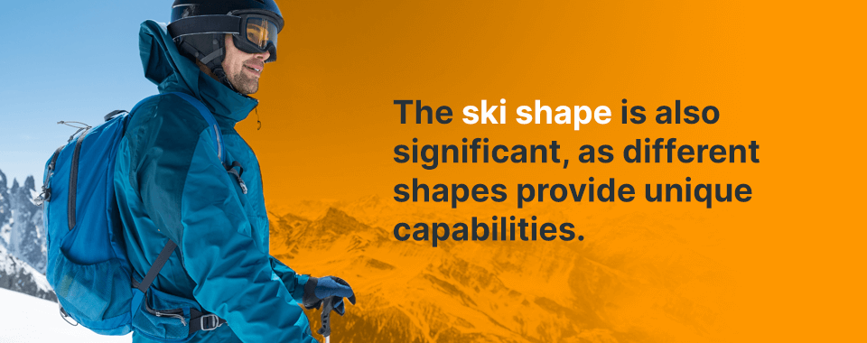Ski shape provides unique capabilities